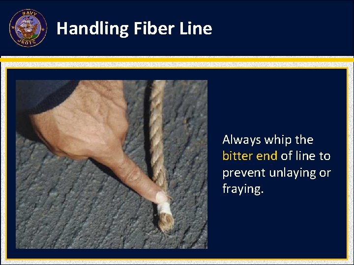 Handling Fiber Line Always whip the bitter end of line to prevent unlaying or Handling Fiber Line Always whip the bitter end of line to prevent unlaying or