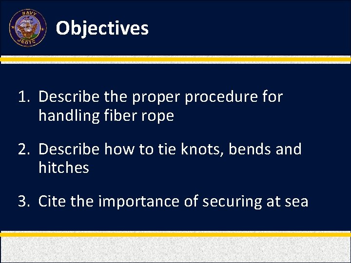 Objectives 1. Describe the proper procedure for handling fiber rope 2. Describe how to Objectives 1. Describe the proper procedure for handling fiber rope 2. Describe how to