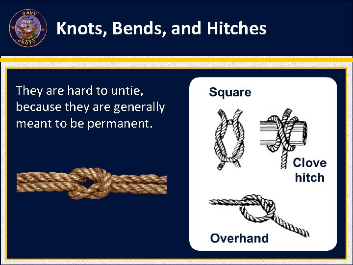 Knots, Bends, and Hitches They are hard to untie, because they are generally meant Knots, Bends, and Hitches They are hard to untie, because they are generally meant