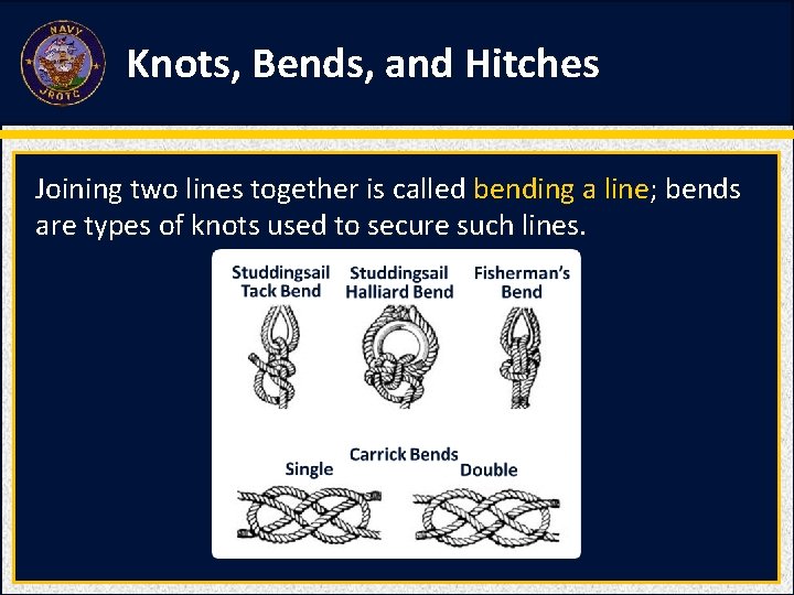 Knots, Bends, and Hitches Joining two lines together is called bending a line; bends Knots, Bends, and Hitches Joining two lines together is called bending a line; bends