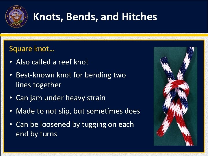 Knots, Bends, and Hitches Square knot… • Also called a reef knot • Best-known Knots, Bends, and Hitches Square knot… • Also called a reef knot • Best-known