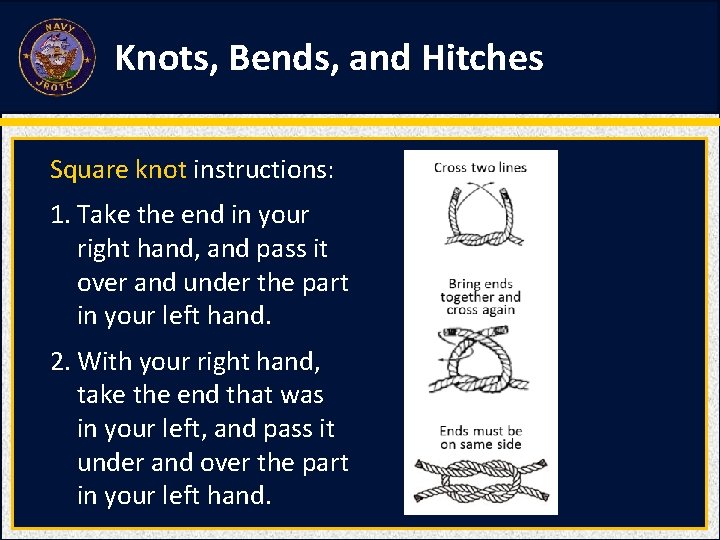 Knots, Bends, and Hitches Square knot instructions: 1. Take the end in your right Knots, Bends, and Hitches Square knot instructions: 1. Take the end in your right