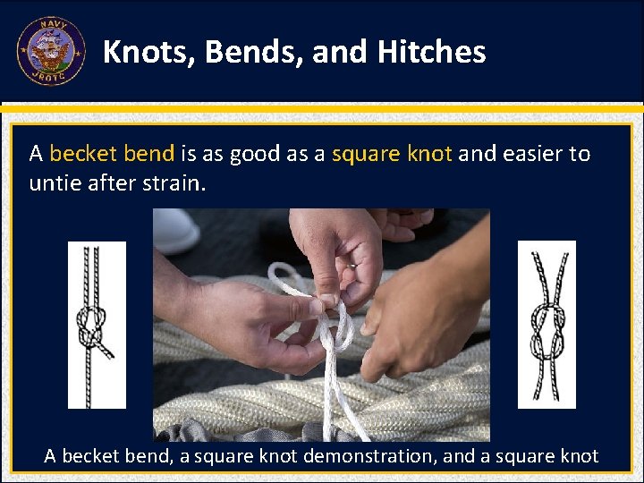 Knots, Bends, and Hitches A becket bend is as good as a square knot Knots, Bends, and Hitches A becket bend is as good as a square knot
