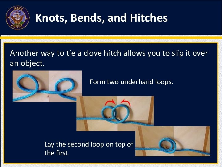 Knots, Bends, and Hitches Another way to tie a clove hitch allows you to Knots, Bends, and Hitches Another way to tie a clove hitch allows you to