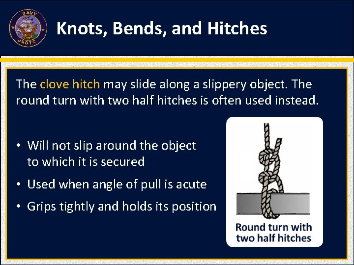 Knots, Bends, and Hitches The clove hitch may slide along a slippery object. The Knots, Bends, and Hitches The clove hitch may slide along a slippery object. The