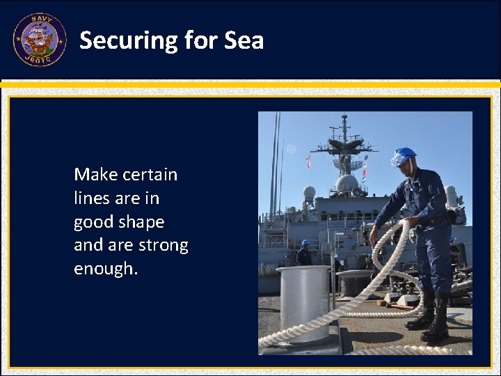 Securing for Sea Make certain lines are in good shape and are strong enough. Securing for Sea Make certain lines are in good shape and are strong enough.