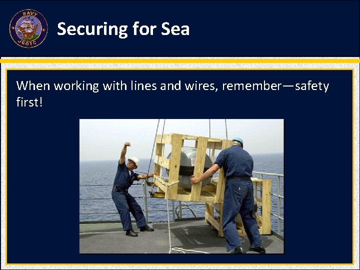 Securing for Sea When working with lines and wires, remember—safety first! Securing for Sea When working with lines and wires, remember—safety first!