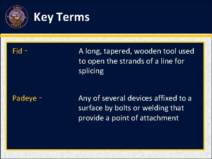 Key Terms Fid ‑ A long, tapered, wooden tool used to open the strands Key Terms Fid ‑ A long, tapered, wooden tool used to open the strands