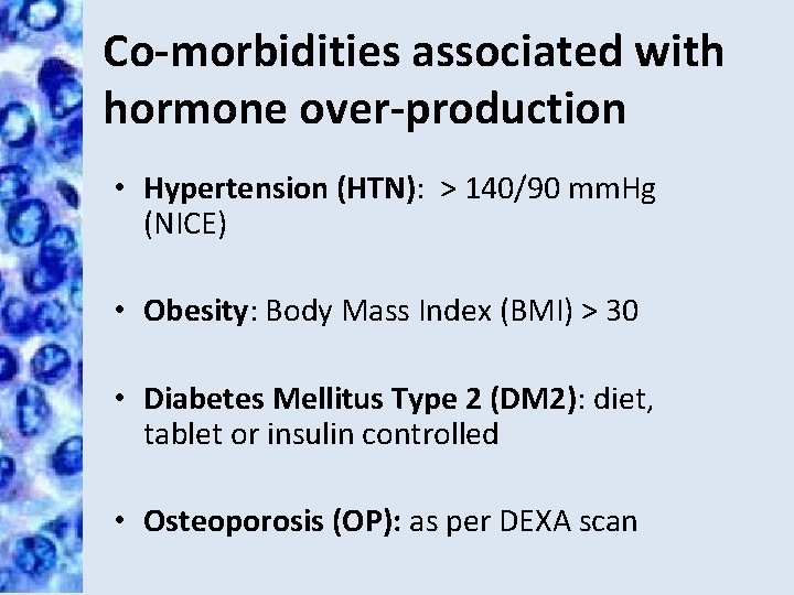 Co-morbidities associated with hormone over-production • Hypertension (HTN): > 140/90 mm. Hg (NICE) •