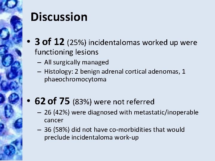 Discussion • 3 of 12 (25%) incidentalomas worked up were functioning lesions – All