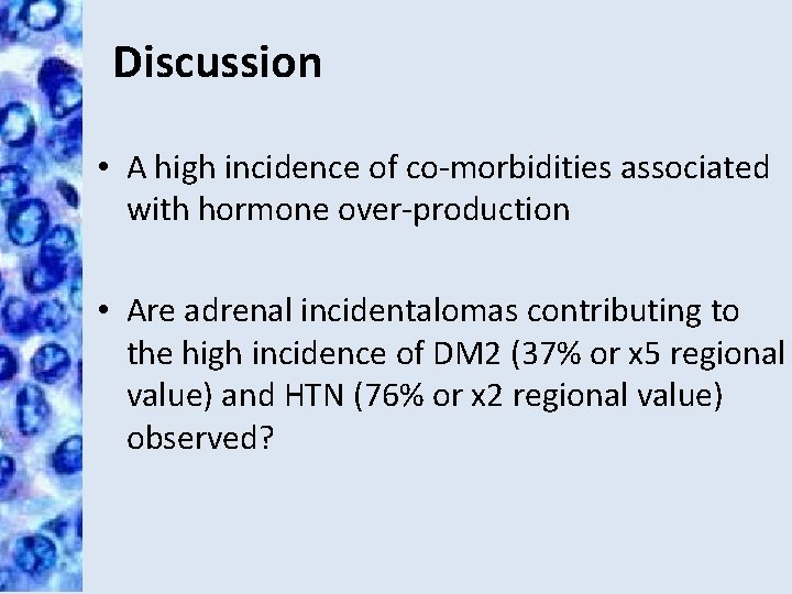 Discussion • A high incidence of co-morbidities associated with hormone over-production • Are adrenal
