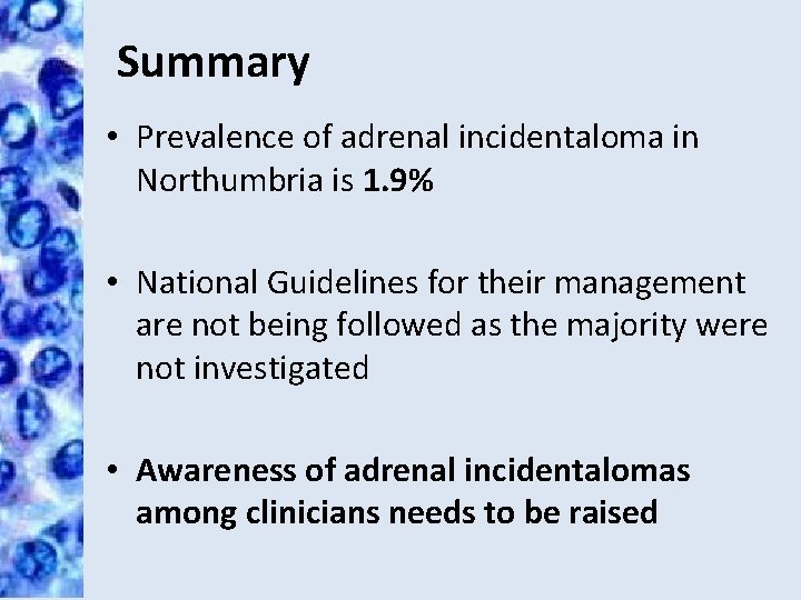 Summary • Prevalence of adrenal incidentaloma in Northumbria is 1. 9% • National Guidelines