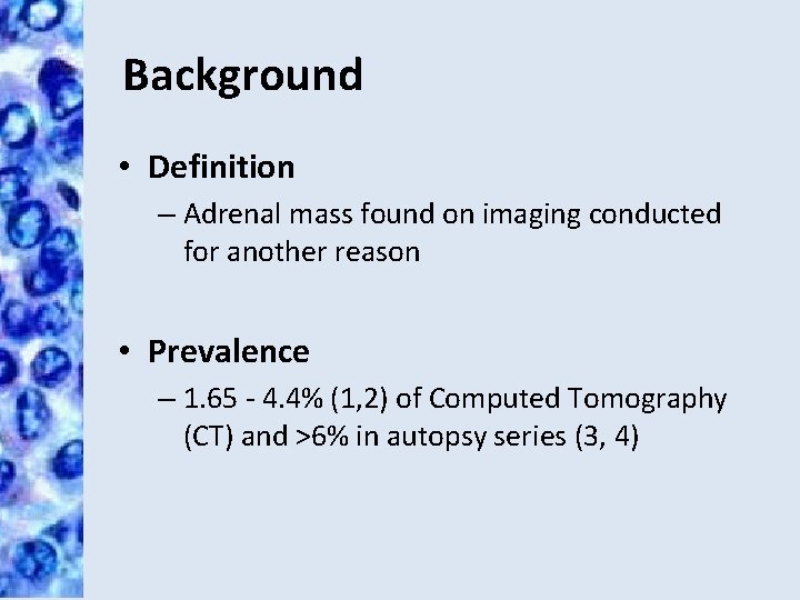 Background • Definition – Adrenal mass found on imaging conducted for another reason •
