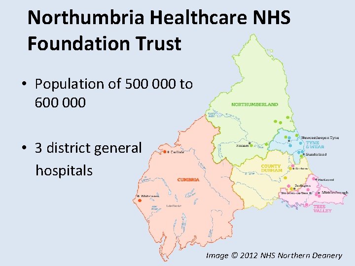 Northumbria Healthcare NHS Foundation Trust • Population of 500 000 to 600 000 •