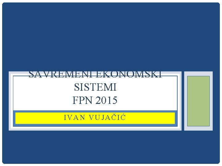 SAVREMENI EKONOMSKI SISTEMI FPN 2015 IVAN VUJAČIĆ 