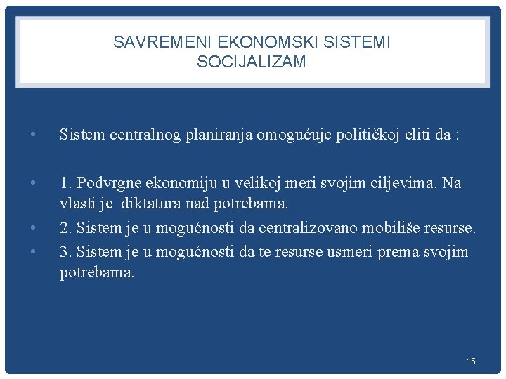 SAVREMENI EKONOMSKI SISTEMI SOCIJALIZAM • Sistem centralnog planiranja omogućuje političkoj eliti da : •