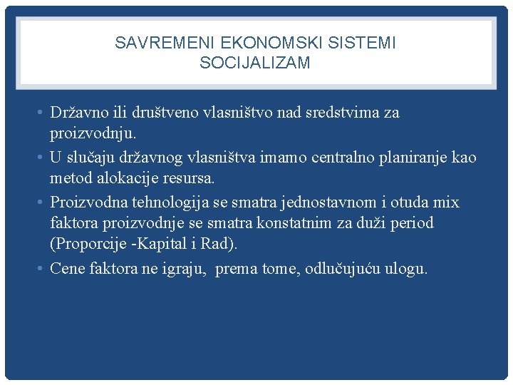 SAVREMENI EKONOMSKI SISTEMI SOCIJALIZAM • Državno ili društveno vlasništvo nad sredstvima za proizvodnju. •