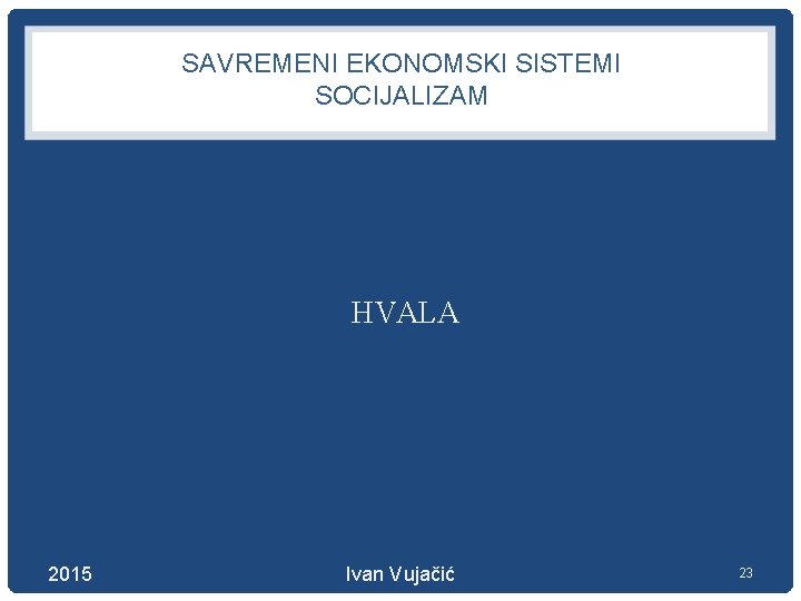 SAVREMENI EKONOMSKI SISTEMI SOCIJALIZAM HVALA 2015 Ivan Vujačić 23 