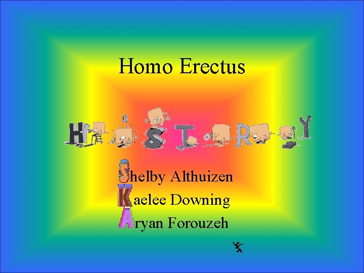 Homo Erectus helby Althuizen aelee Downing ryan Forouzeh 