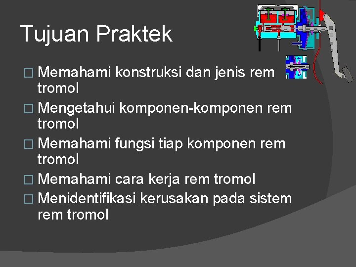 Tujuan Praktek � Memahami konstruksi dan jenis rem tromol � Mengetahui komponen-komponen rem tromol