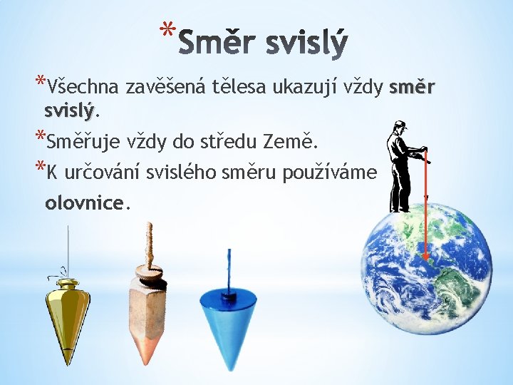 * *Všechna zavěšená tělesa ukazují vždy směr svislý *Směřuje vždy do středu Země. *K