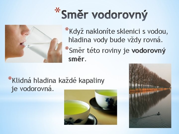 * *Když nakloníte sklenici s vodou, hladina vody bude vždy rovná. *Směr této roviny