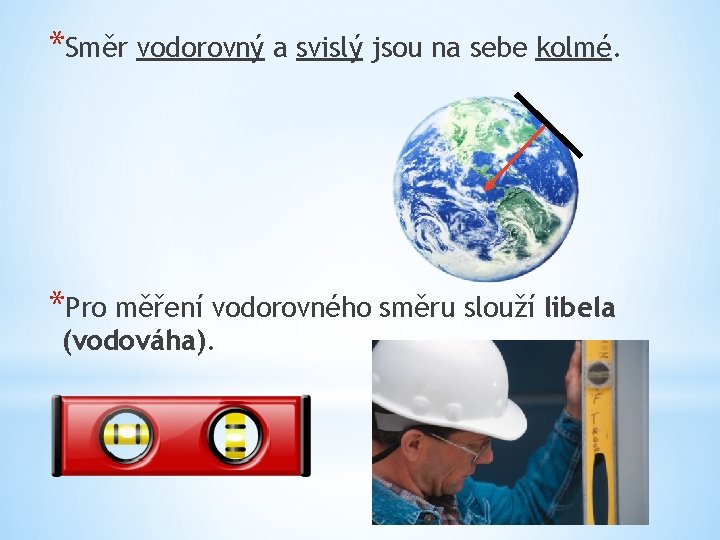 *Směr vodorovný a svislý jsou na sebe kolmé. *Pro měření vodorovného směru slouží libela