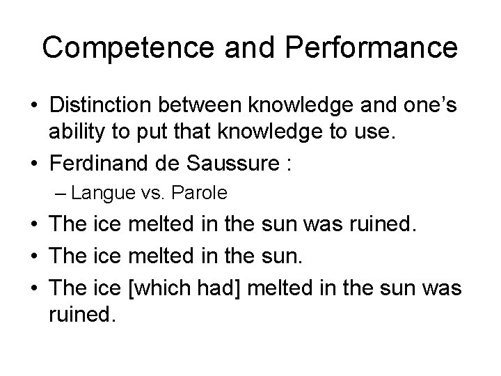 Competence and Performance • Distinction between knowledge and one’s ability to put that knowledge