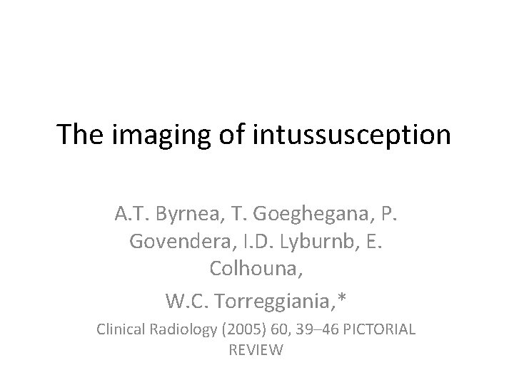 The imaging of intussusception A. T. Byrnea, T. Goeghegana, P. Govendera, I. D. Lyburnb,