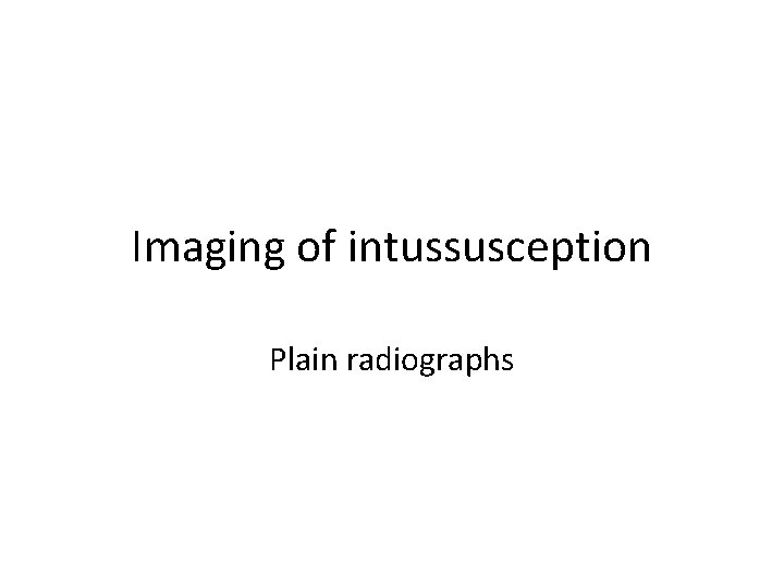 Imaging of intussusception Plain radiographs 