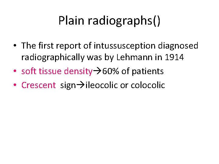 Plain radiographs() • The first report of intussusception diagnosed radiographically was by Lehmann in