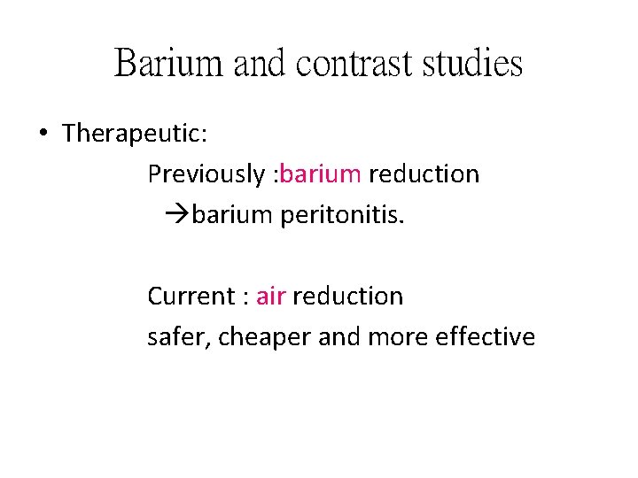 Barium and contrast studies • Therapeutic: Previously : barium reduction barium peritonitis. Current :