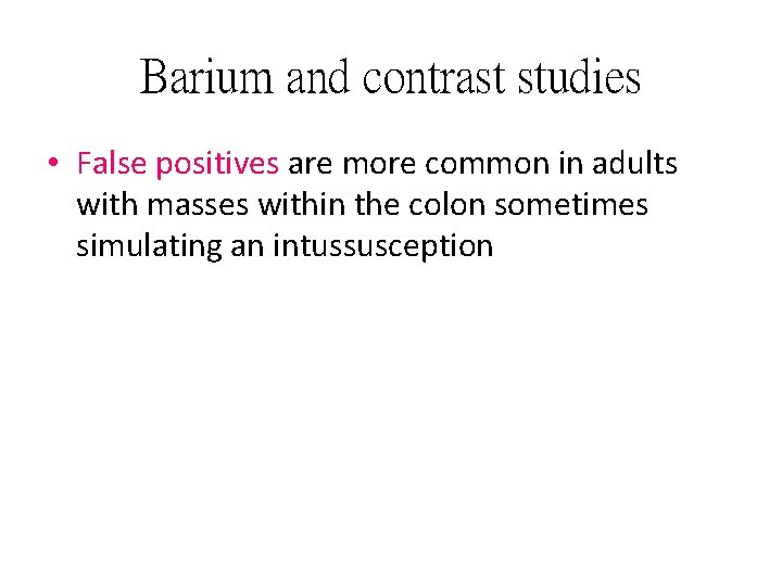 Barium and contrast studies • False positives are more common in adults with masses