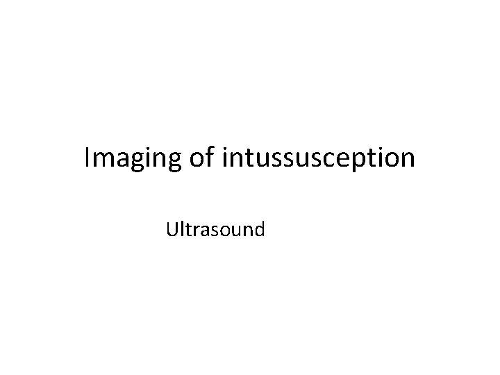 Imaging of intussusception Ultrasound 