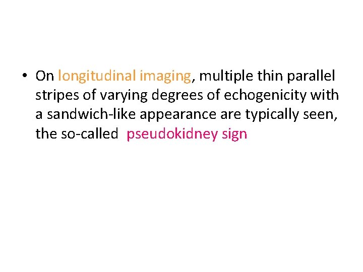  • On longitudinal imaging, multiple thin parallel stripes of varying degrees of echogenicity
