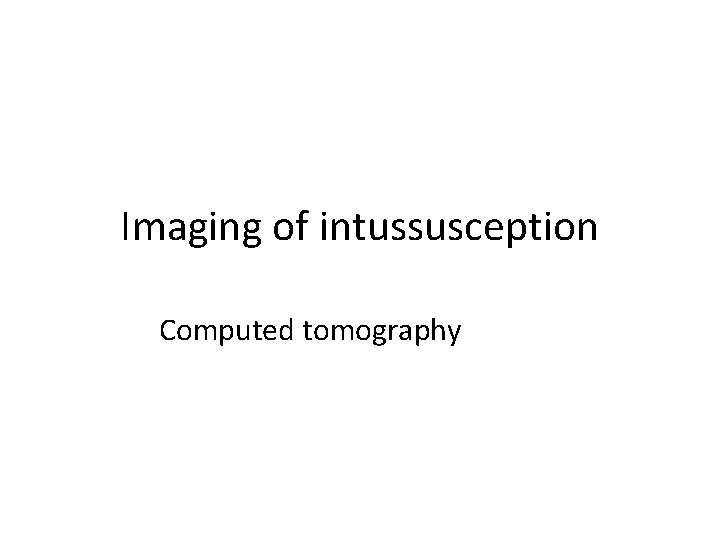 Imaging of intussusception Computed tomography 