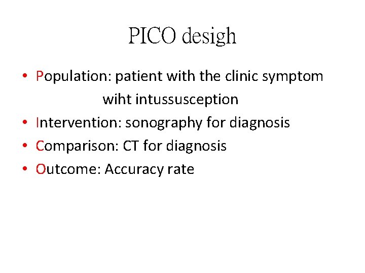 PICO desigh • Population: patient with the clinic symptom wiht intussusception • Intervention: sonography