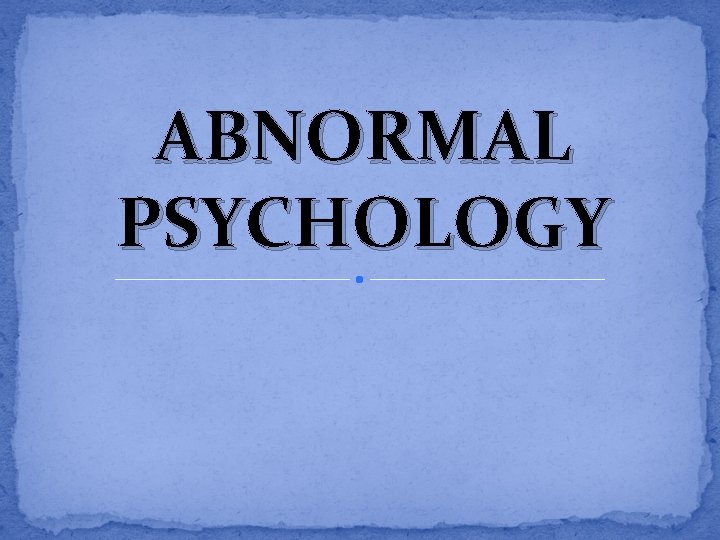 ABNORMAL PSYCHOLOGY 