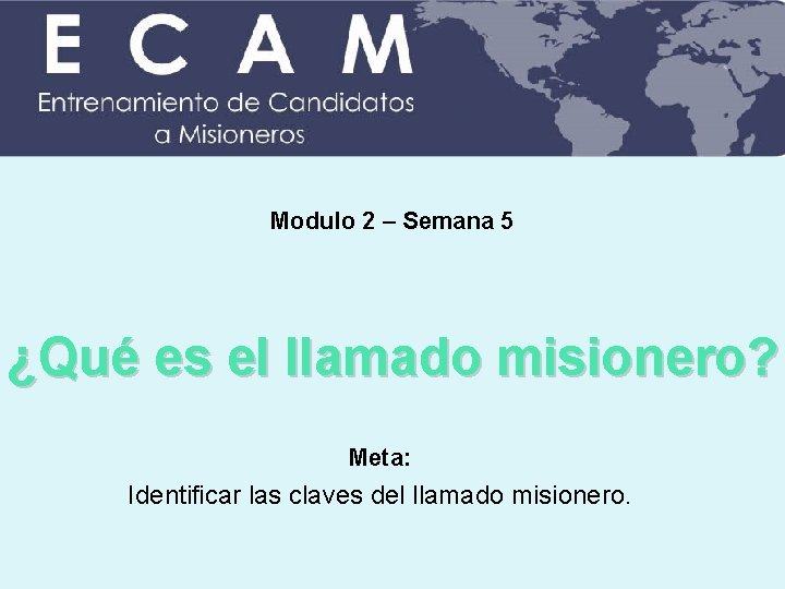 Modulo 2 – Semana 5 ¿Qué es el llamado misionero? Meta: Identificar las claves Modulo 2 – Semana 5 ¿Qué es el llamado misionero? Meta: Identificar las claves