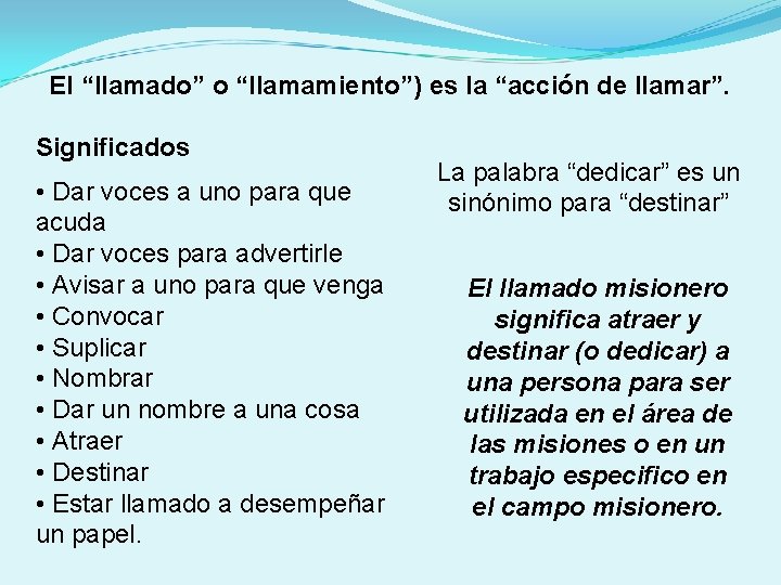 El “llamado” o “llamamiento”) es la “acción de llamar”. Significados • Dar voces a El “llamado” o “llamamiento”) es la “acción de llamar”. Significados • Dar voces a