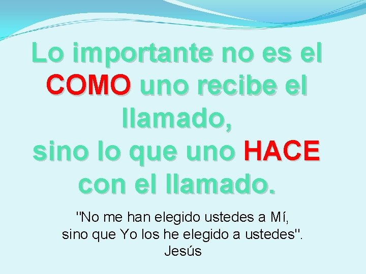 Lo importante no es el COMO uno recibe el llamado, sino lo que uno Lo importante no es el COMO uno recibe el llamado, sino lo que uno