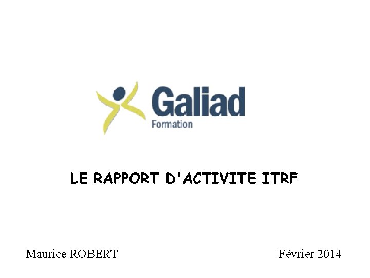 LE RAPPORT D'ACTIVITE ITRF Maurice ROBERT Février 2014 