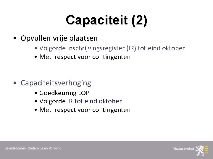 Capaciteit (2) • Opvullen vrije plaatsen • Volgorde inschrijvingsregister (IR) tot eind oktober •