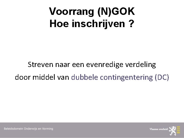 Voorrang (N)GOK Hoe inschrijven ? Streven naar een evenredige verdeling door middel van dubbele