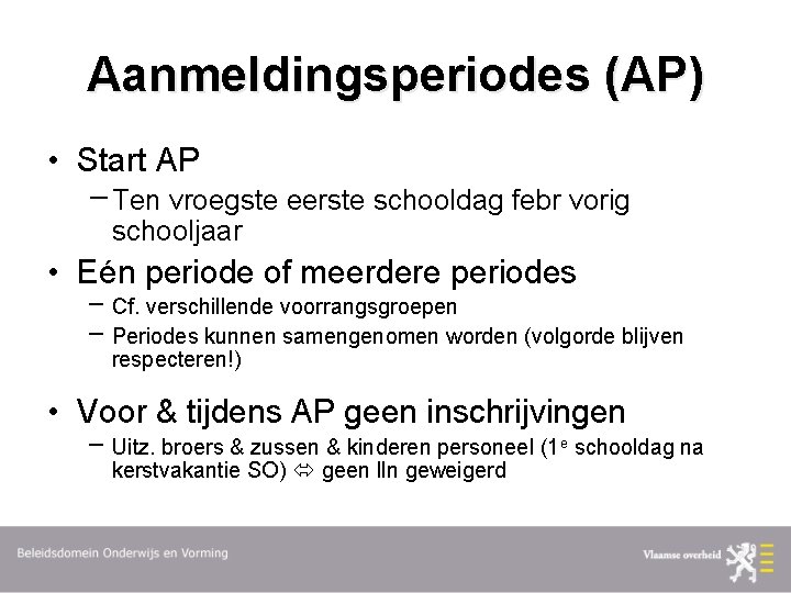 Aanmeldingsperiodes (AP) • Start AP Ten vroegste eerste schooldag febr vorig schooljaar • Eén
