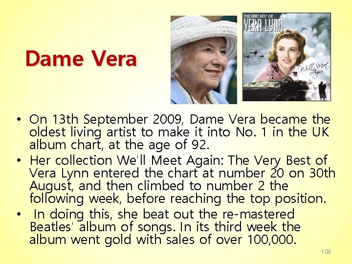 Dame Vera • On 13 th September 2009, Dame Vera became the oldest living