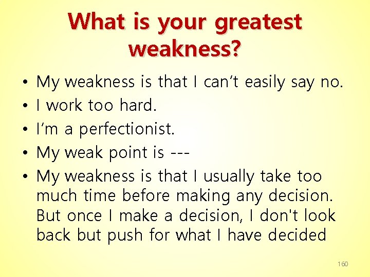 What is your greatest weakness? • • • My weakness is that I can’t