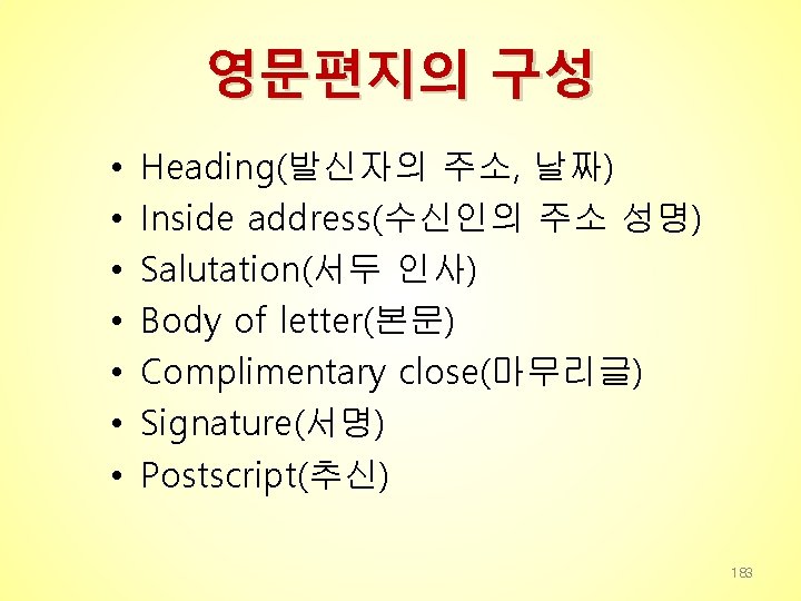 영문편지의 구성 • • Heading(발신자의 주소, 날짜) Inside address(수신인의 주소 성명) Salutation(서두 인사) Body