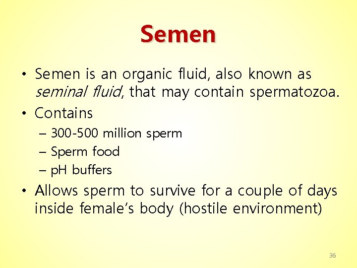 Semen • Semen is an organic fluid, also known as seminal fluid, that may