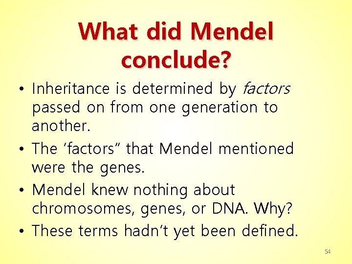 What did Mendel conclude? • Inheritance is determined by factors passed on from one